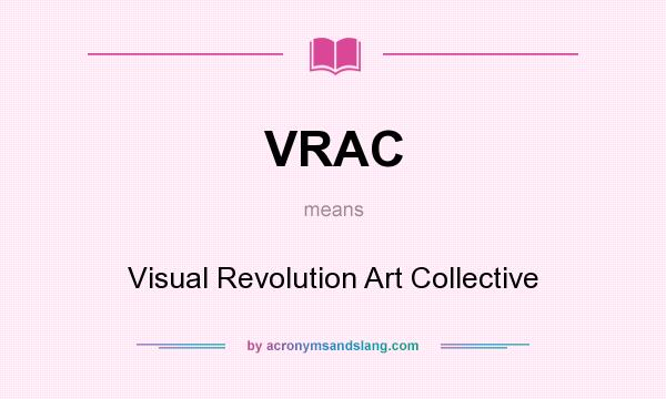 What does VRAC mean? It stands for Visual Revolution Art Collective