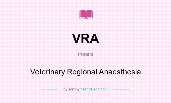 What does VRA mean? It stands for Veterinary Regional Anaesthesia