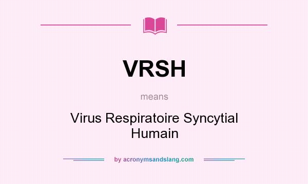 What does VRSH mean? It stands for Virus Respiratoire Syncytial Humain