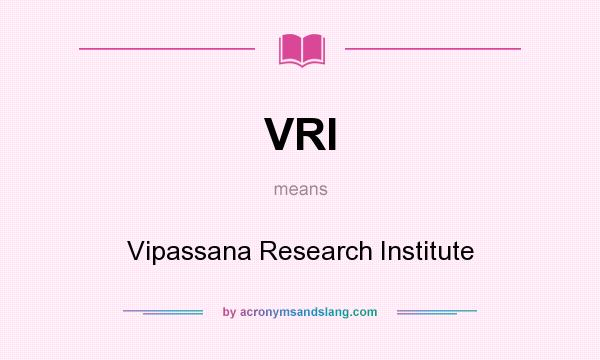 What does VRI mean? It stands for Vipassana Research Institute