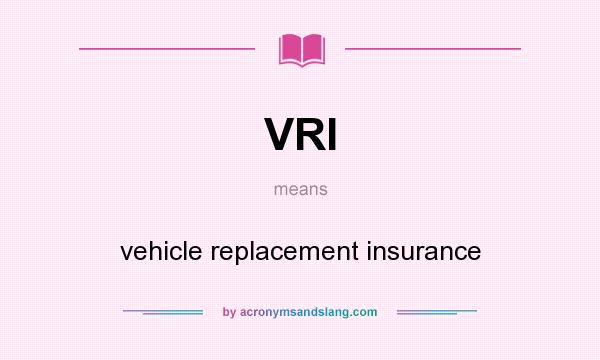 What does VRI mean? It stands for vehicle replacement insurance