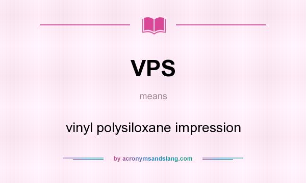 What does VPS mean? It stands for vinyl polysiloxane impression