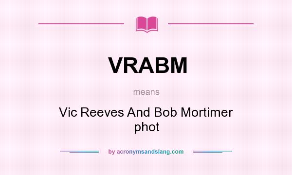 What does VRABM mean? It stands for Vic Reeves And Bob Mortimer phot