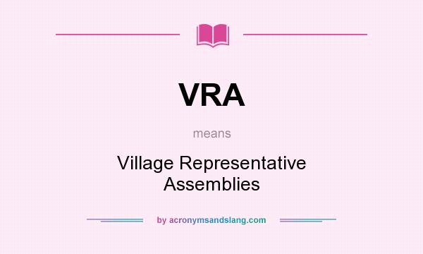 What does VRA mean? It stands for Village Representative Assemblies