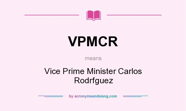 What does VPMCR mean? It stands for Vice Prime Minister Carlos Rodrfguez