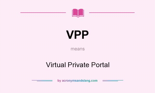 What does VPP mean? It stands for Virtual Private Portal