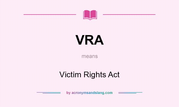 What does VRA mean? It stands for Victim Rights Act