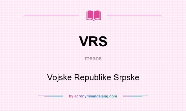 What does VRS mean? It stands for Vojske Republike Srpske