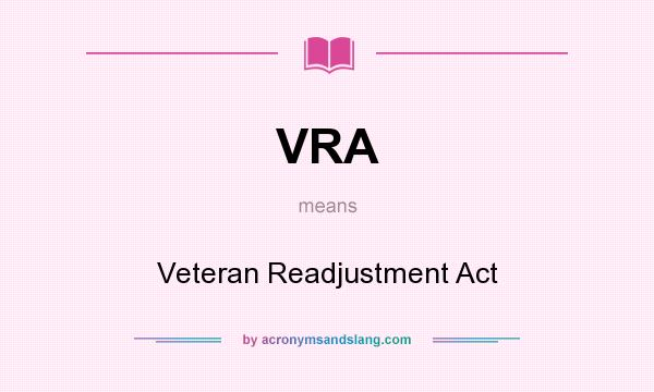 What does VRA mean? It stands for Veteran Readjustment Act