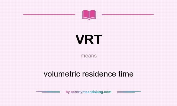 What does VRT mean? It stands for volumetric residence time