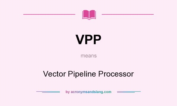 What does VPP mean? It stands for Vector Pipeline Processor