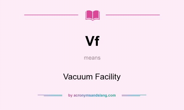 What does Vf mean? It stands for Vacuum Facility
