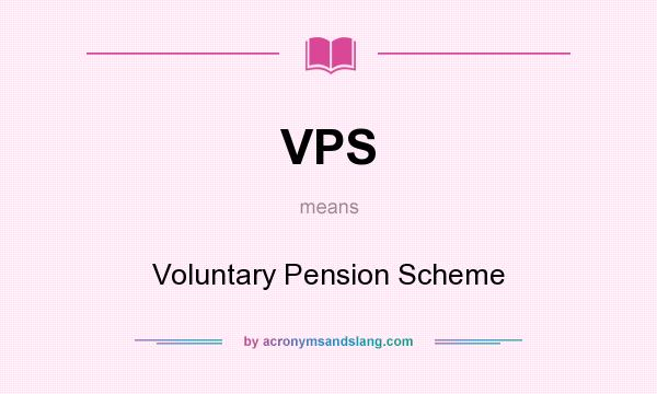 What does VPS mean? It stands for Voluntary Pension Scheme