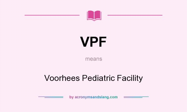 What does VPF mean? It stands for Voorhees Pediatric Facility