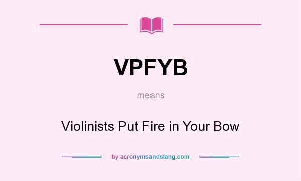 What does VPFYB mean? It stands for Violinists Put Fire in Your Bow