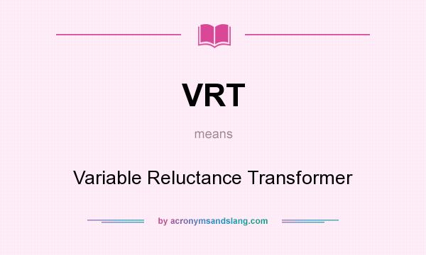 What does VRT mean? It stands for Variable Reluctance Transformer