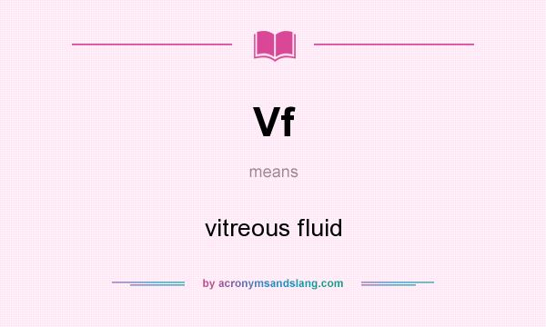 What does Vf mean? It stands for vitreous fluid