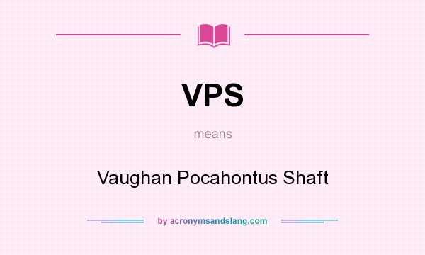 What does VPS mean? It stands for Vaughan Pocahontus Shaft