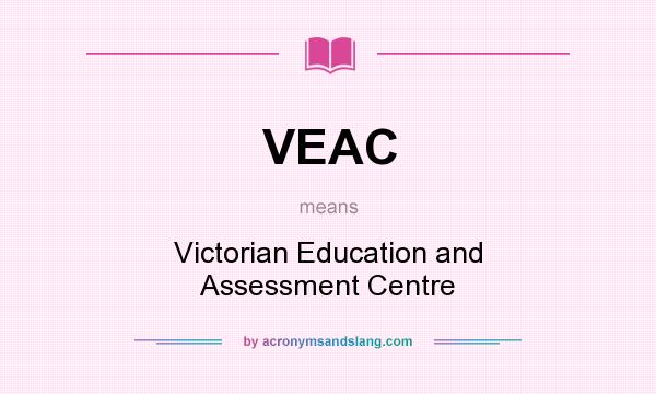 What does VEAC mean? It stands for Victorian Education and Assessment Centre
