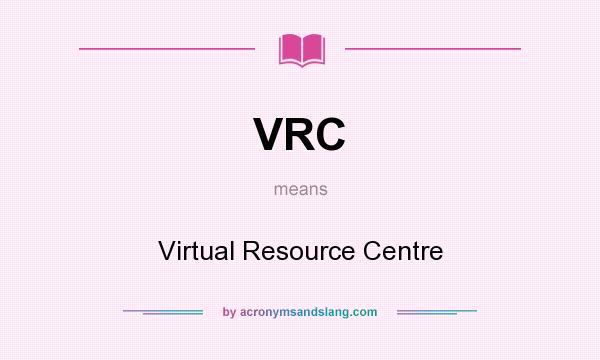 What does VRC mean? It stands for Virtual Resource Centre