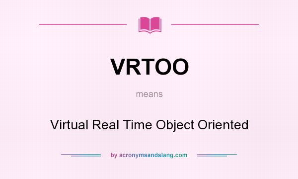 What does VRTOO mean? It stands for Virtual Real Time Object Oriented