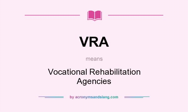 What does VRA mean? It stands for Vocational Rehabilitation Agencies