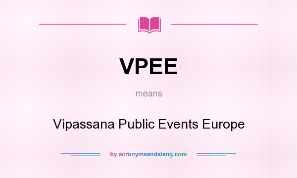 What does VPEE mean? It stands for Vipassana Public Events Europe