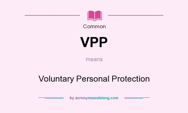 What does VPP mean? It stands for Voluntary Personal Protection