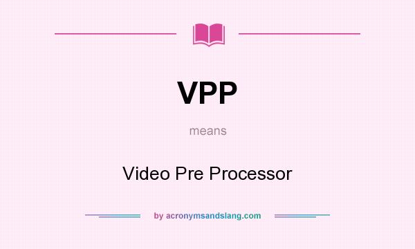 What does VPP mean? It stands for Video Pre Processor
