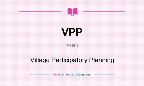 What does VPP mean? It stands for Village Participatory Planning
