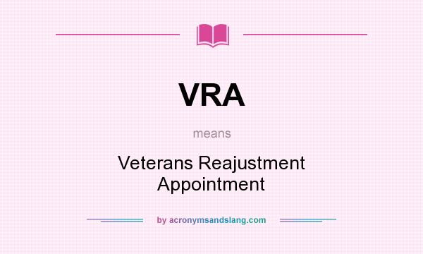 What does VRA mean? It stands for Veterans Reajustment Appointment