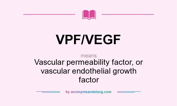 What does VPF/VEGF mean? It stands for Vascular permeability factor, or vascular endothelial growth factor