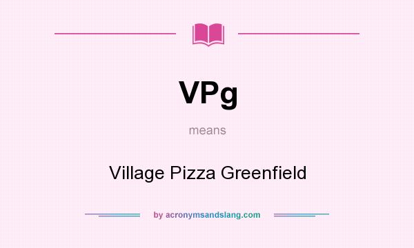 What does VPg mean? It stands for Village Pizza Greenfield