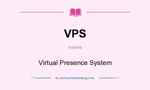 What does VPS mean? It stands for Virtual Presence System