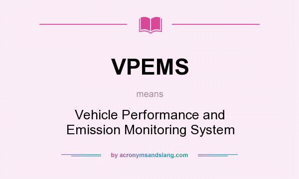 What does VPEMS mean? It stands for Vehicle Performance and Emission Monitoring System