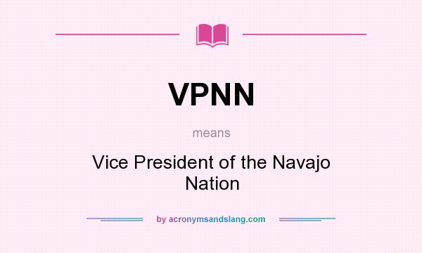What does VPNN mean? It stands for Vice President of the Navajo Nation