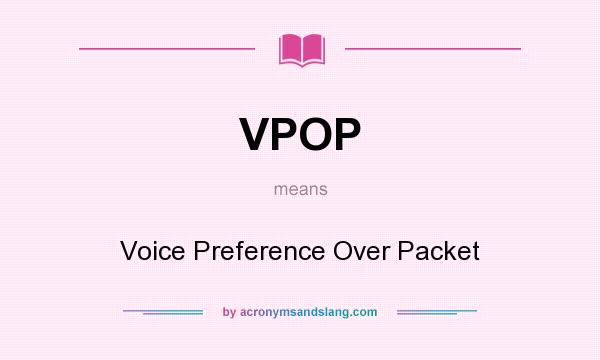 What does VPOP mean? It stands for Voice Preference Over Packet