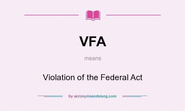 What does VFA mean? It stands for Violation of the Federal Act