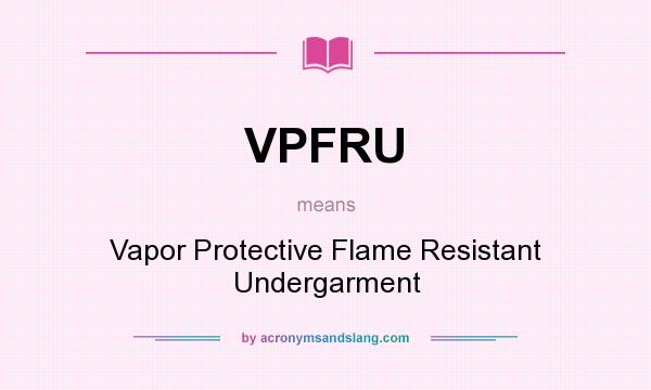 What does VPFRU mean? It stands for Vapor Protective Flame Resistant Undergarment