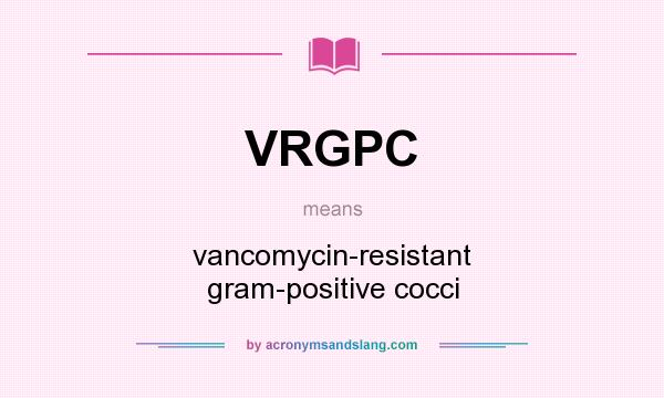 What does VRGPC mean? It stands for vancomycin-resistant gram-positive cocci