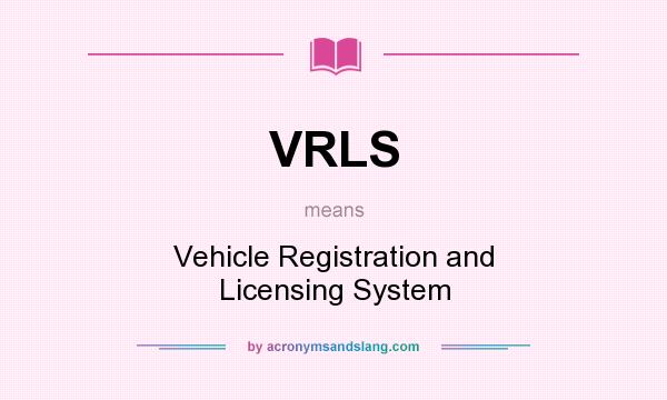 What does VRLS mean? It stands for Vehicle Registration and Licensing System