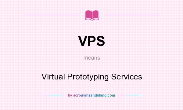 What does VPS mean? It stands for Virtual Prototyping Services