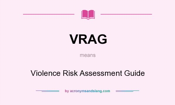 What does VRAG mean? It stands for Violence Risk Assessment Guide