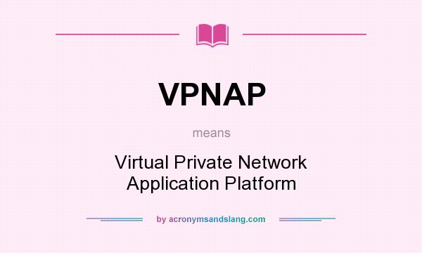 What does VPNAP mean? It stands for Virtual Private Network Application Platform
