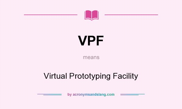 What does VPF mean? It stands for Virtual Prototyping Facility