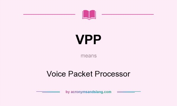 What does VPP mean? It stands for Voice Packet Processor