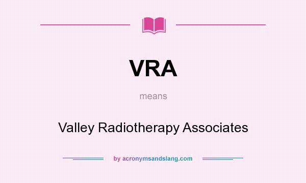 What does VRA mean? It stands for Valley Radiotherapy Associates