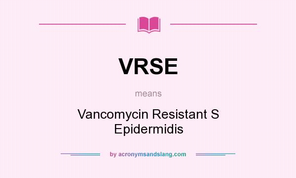 What does VRSE mean? It stands for Vancomycin Resistant S Epidermidis