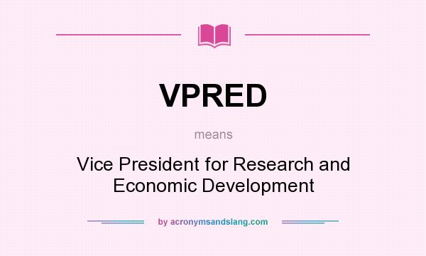 What does VPRED mean? It stands for Vice President for Research and Economic Development