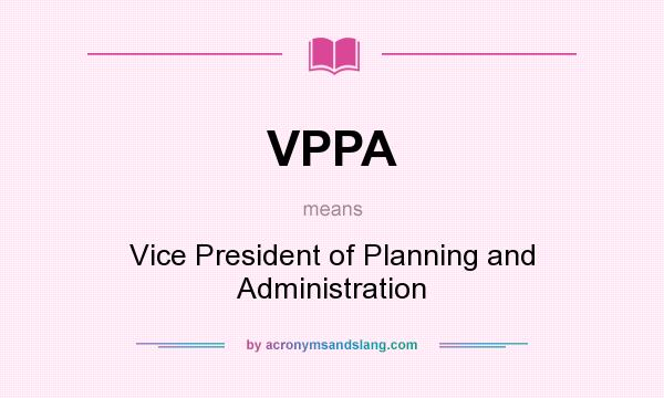 What does VPPA mean? It stands for Vice President of Planning and Administration